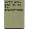 Captain James Cook, R.N., F.R.S. The Circumnavigator. door Arthur Kitson