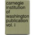 Carnegie Institution Of Washington Publication Vol. I