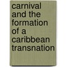 Carnival And The Formation Of A Caribbean Transnation door Philip W. Scher
