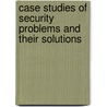 Case Studies Of Security Problems And Their Solutions door Onbekend