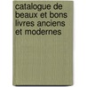 Catalogue De Beaux Et Bons Livres Anciens Et Modernes door Georges Boulland