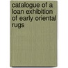 Catalogue Of A Loan Exhibition Of Early Oriental Rugs by Wilhelm R. Valentiner
