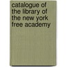 Catalogue Of The Library Of The New York Free Academy door Free Academy