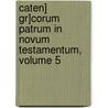 Caten] Gr]corum Patrum in Novum Testamentum, Volume 5 door John Anthony Cramer
