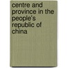 Centre and Province in the People's Republic of China by David S.G. Goodman