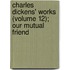 Charles Dickens' Works (Volume 12); Our Mutual Friend