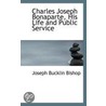 Charles Joseph Bonaparte, His Life And Public Service by Joseph Bucklin Bishop