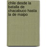 Chile Desde La Batalla de Chacabuco Hasta La de Maipo by Sanfuentes Salvador