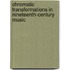 Chromatic Transformations In Nineteenth-Century Music
