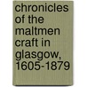 Chronicles Of The Maltmen Craft In Glasgow, 1605-1879 by Robert Glasgow