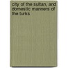 City of the Sultan, and Domestic Manners of the Turks door Julia S.H. Pardoe