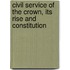 Civil Service of the Crown, Its Rise and Constitution