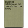 Classified Catalogue of the Books in the Cork Library door Ireland Cork Library Cork