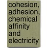 Cohesion, Adhesion, Chemical Affinity And Electricity door William James Rolfe