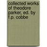 Collected Works of Theodore Parker, Ed. by F.P. Cobbe door Theodore Parker