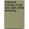 Collected Writings of the Late Ralph Phillip Weinberg by Ralph Phillip Weinberg