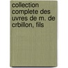 Collection Complete Des Uvres de M. de Crbillon, Fils by Claude Prosper Jolyot De Crbillon