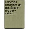 Comedias Escogidas de Don Agustin Moreto y Cabaa. ... door Onbekend