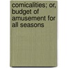 Comicalities; Or, Budget Of Amusement For All Seasons by . Anonymous