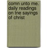 Comn Unto Me. Daily Readings On Tne Sayings Of Christ by Mary Bradford Mhiting