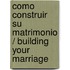 Como Construir su Matrimonio / Building Your Marriage