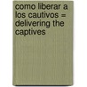 Como Liberar A los Cautivos = Delivering the Captives by Alice Smith