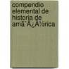 Compendio Elemental De Historia De Amã¯Â¿Â½Rica by Diego Barros Arana