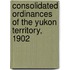 Consolidated Ordinances of the Yukon Territory, 1902