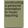 Constructing A Personal Orientation To Music Teaching door The Crane Schoo Mark Campbell