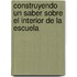 Construyendo Un Saber Sobre El Interior de La Escuela