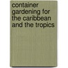 Container Gardening For The Caribbean And The Tropics door Marilyn Light
