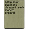 Contours Of Death And Disease In Early Modern England by Mary J. Dobson