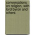 Conversations On Religion, With Lord Byron And Others