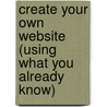 Create Your Own Website (Using What You Already Know) door Scott Mitchell