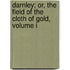 Darnley; Or, The Field Of The Cloth Of Gold, Volume I