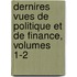 Dernires Vues de Politique Et de Finance, Volumes 1-2