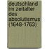 Deutschland im Zeitalter des Absolutismus (1648-1763)