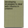 Developing Strategies To Deal With Trauma In Children door Onbekend