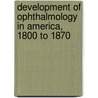 Development of Ophthalmology in America, 1800 to 1870 door Alvin Allace Hubbell