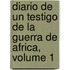 Diario de Un Testigo de La Guerra de Africa, Volume 1