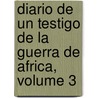 Diario de Un Testigo de La Guerra de Africa, Volume 3 by Pedro Antonio de Alarcón