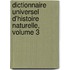 Dictionnaire Universel D'Histoire Naturelle, Volume 3