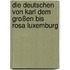 Die Deutschen von Karl dem Großen bis Rosa Luxemburg