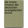 Die Innere Mission Der Deutschen Evangelischen Kirche by Wichern Johann Hinrich