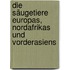 Die Säugetiere Europas, Nordafrikas Und Vorderasiens