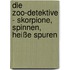 Die Zoo-Detektive - Skorpione, Spinnen, heiße Spuren