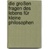 Die großen Fragen des Lebens für kleine Philosophen