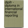 Dipifr - Diploma In International Financial Reporting by Bpp Learning Media Ltd