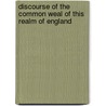 Discourse of the Common Weal of This Realm of England door William Cunningham