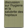 Discussion Sur L'Hygiene Et La Salubrite Des Hopitaux door Paris Soci T. De Chir